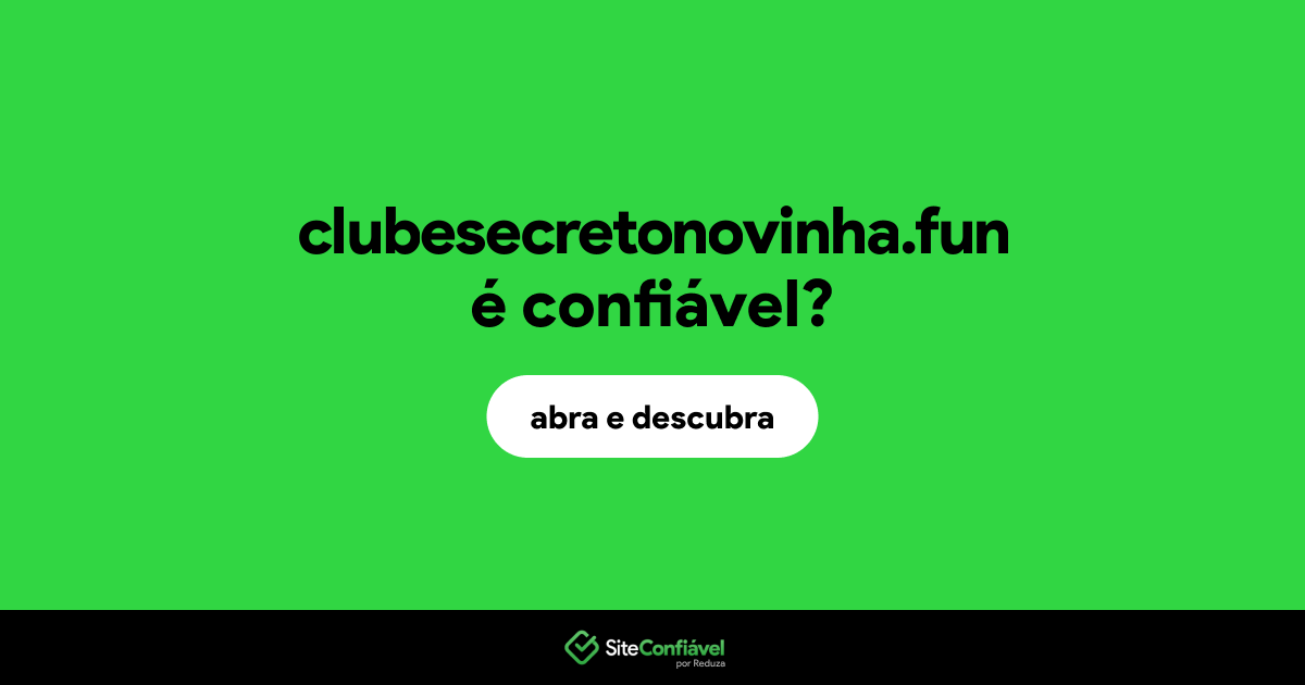 O site clubesecretonovinha.fun é confiável?