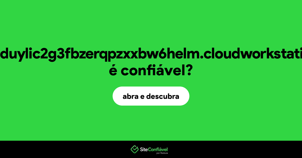 O site cluster-duylic2g3fbzerqpzxxbw6helm.cloudworkstations.dev é confiável?