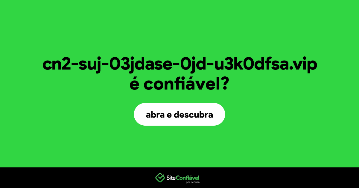O site cn2-suj-03jdase-0jd-u3k0dfsa.vip é confiável?