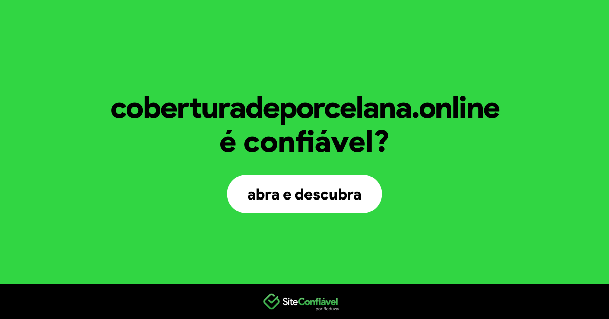 O site coberturadeporcelana.online é confiável?