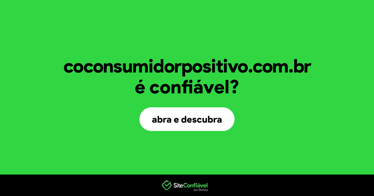 O site coconsumidorpositivo.com.br é confiável?