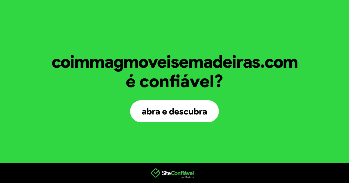 O site coimmagmoveisemadeiras.com é confiável?