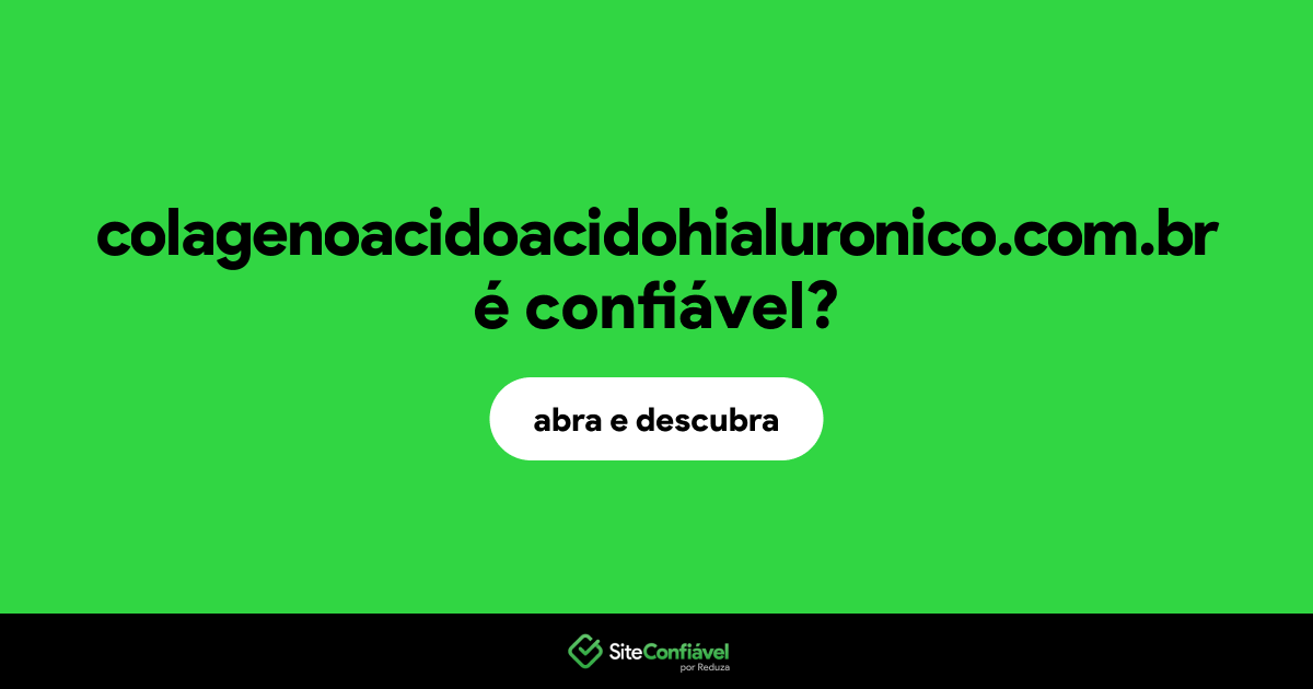 O site colagenoacidoacidohialuronico.com.br é confiável?