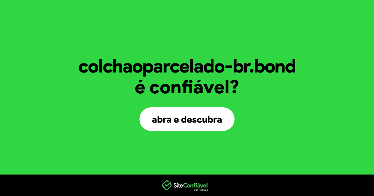 O site colchaoparcelado-br.bond é confiável?
