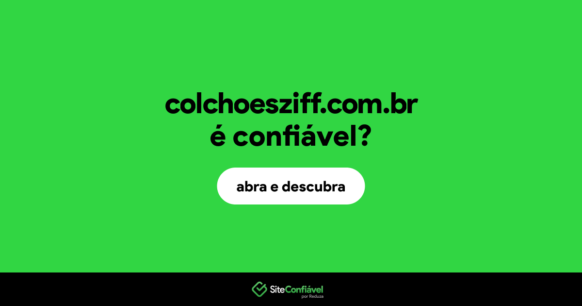 O site colchoesziff.com.br é confiável?