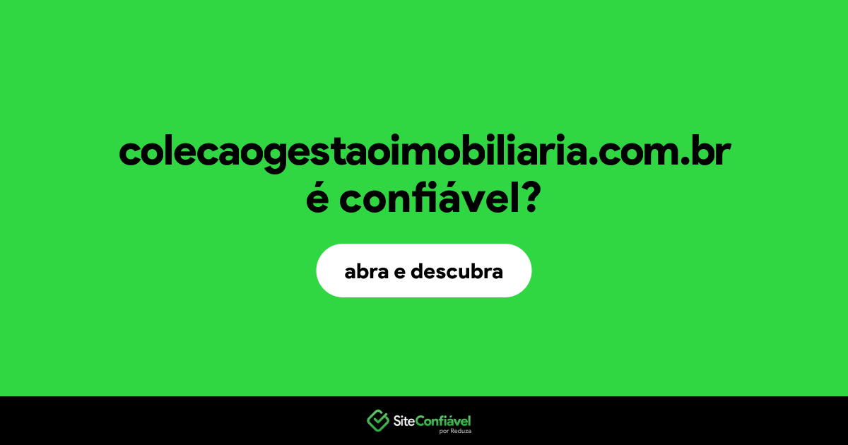 O site colecaogestaoimobiliaria.com.br é confiável?