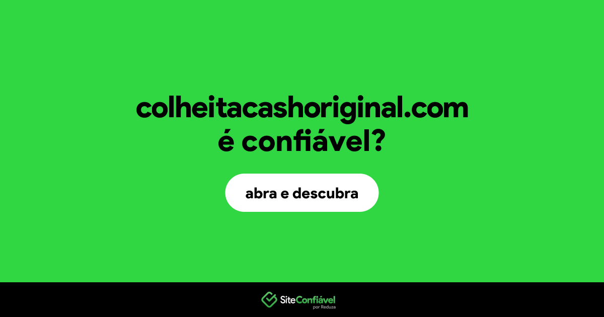 O site colheitacashoriginal.com é confiável?