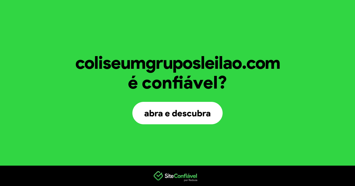 O site coliseumgruposleilao.com é confiável?