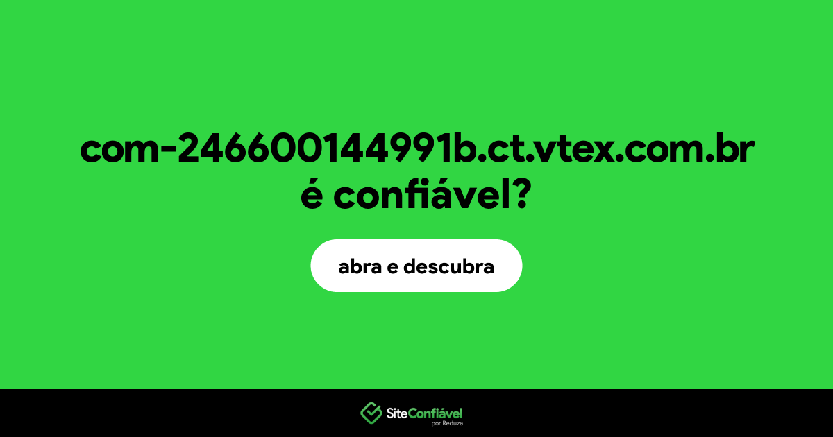 O site com-246600144991b.ct.vtex.com.br é confiável?
