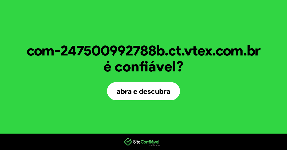 O site com-247500992788b.ct.vtex.com.br é confiável?