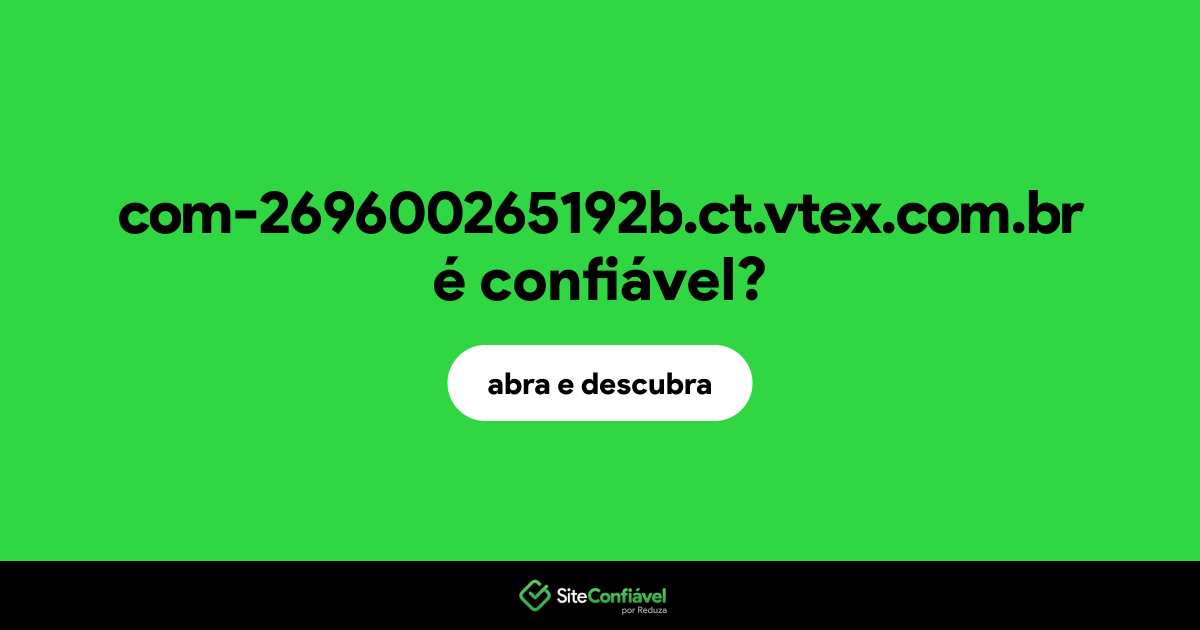 O site com-269600265192b.ct.vtex.com.br é confiável?