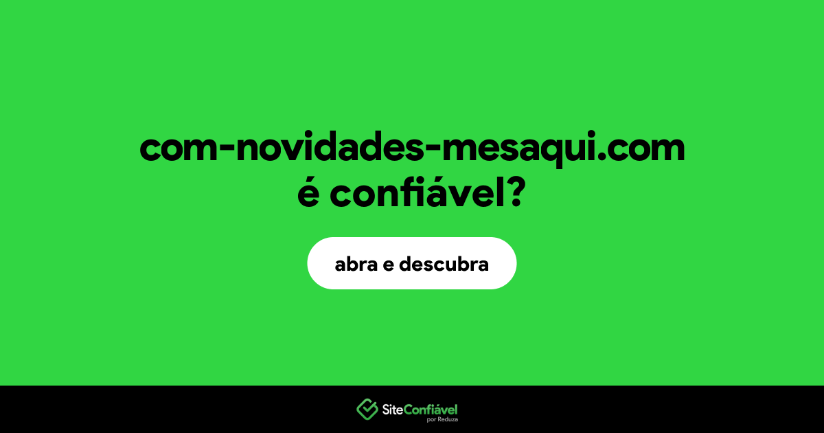 O site com-novidades-mesaqui.com é confiável?