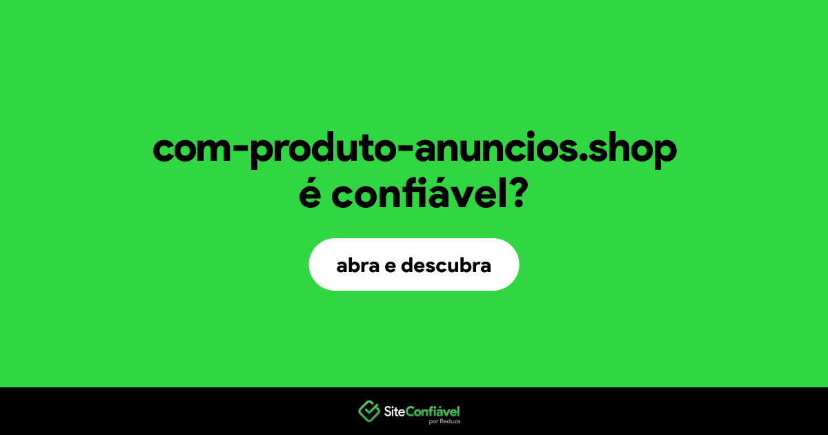 O site com-produto-anuncios.shop é confiável?