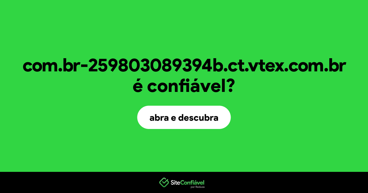 O site com.br-259803089394b.ct.vtex.com.br é confiável?