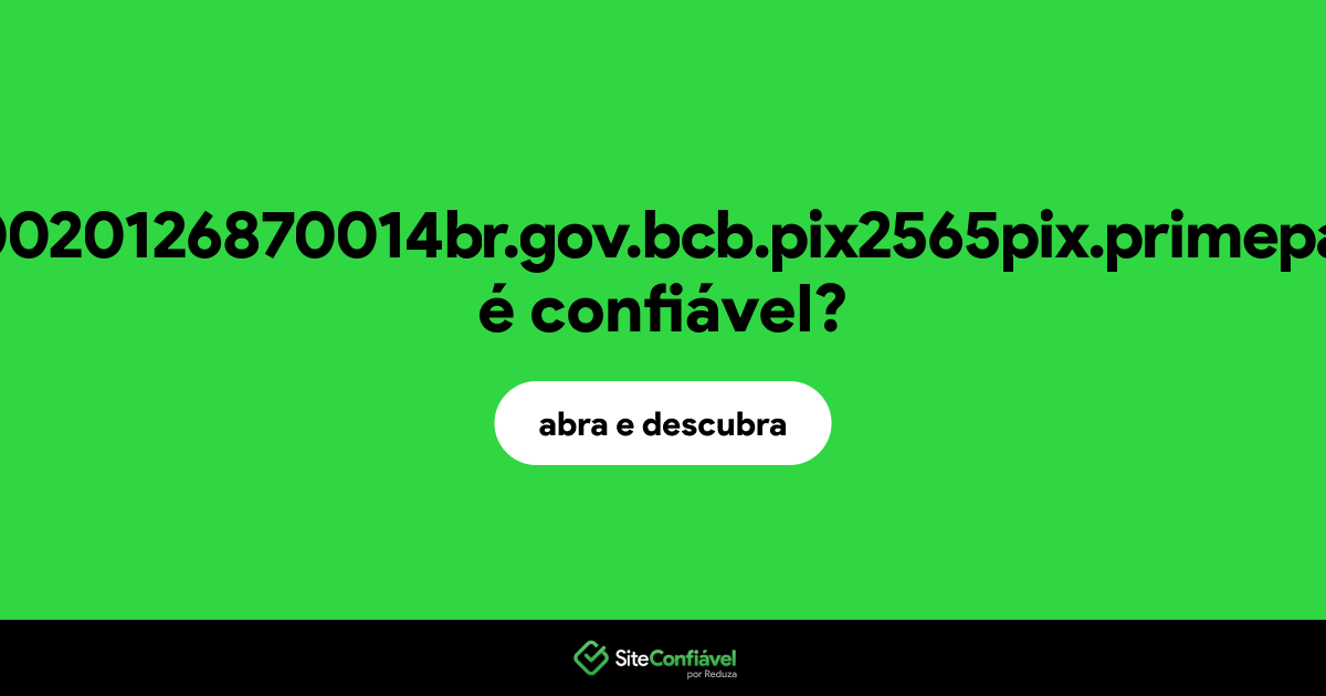 O site com.br00020126870014br.gov.bcb.pix2565pix.primepag.com.br é confiável?