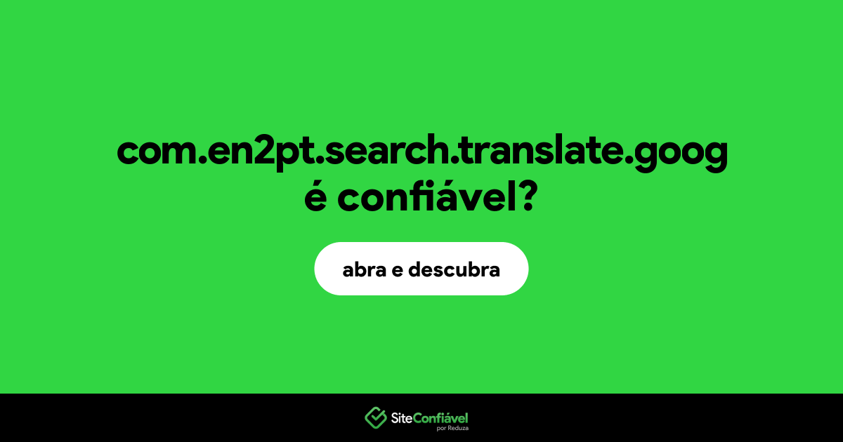 O site com.en2pt.search.translate.goog é confiável?