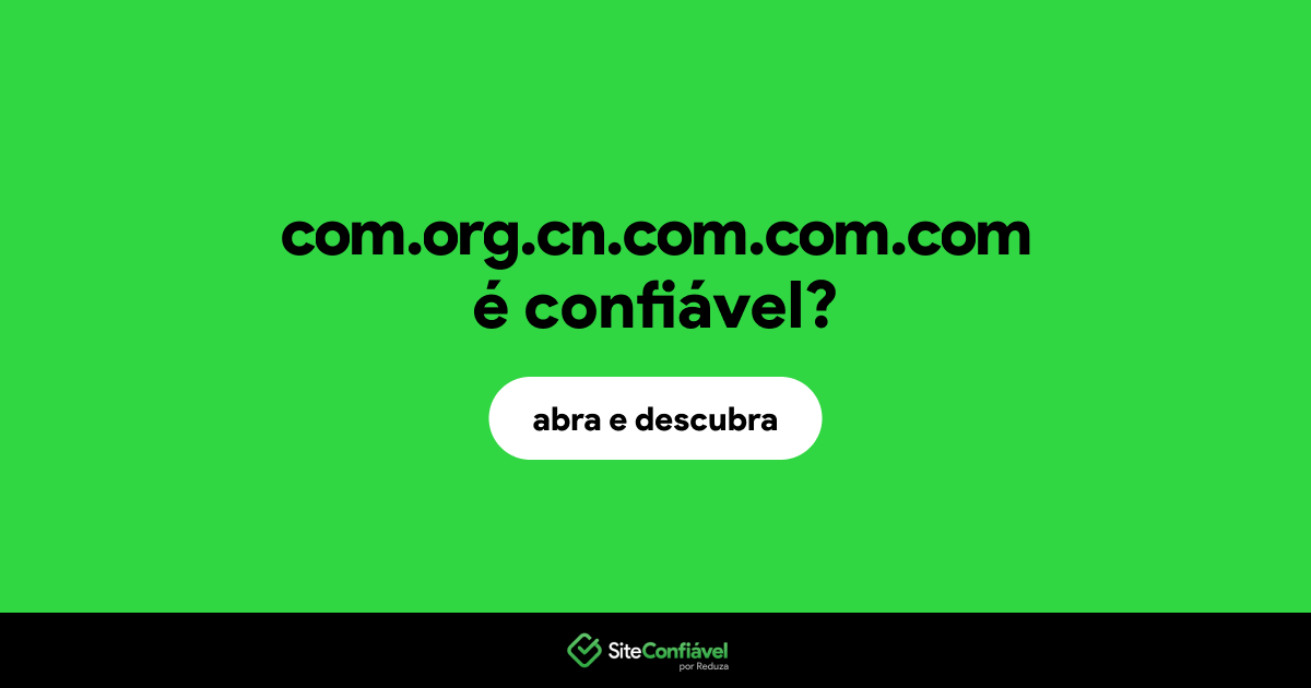 O site com.org.cn.com.com.com é confiável?