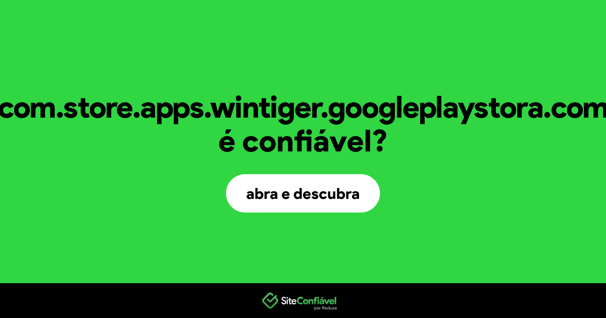 O site com.store.apps.wintiger.googleplaystora.com é confiável?