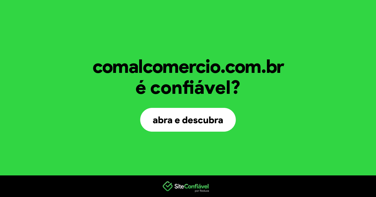 O site comalcomercio.com.br é confiável?