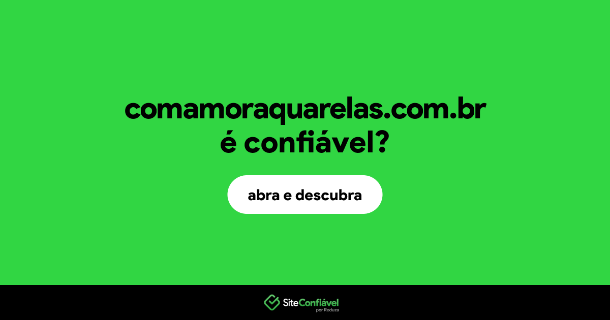 O site comamoraquarelas.com.br é confiável?