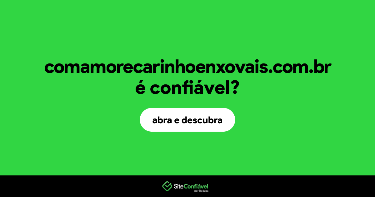 O site comamorecarinhoenxovais.com.br é confiável?
