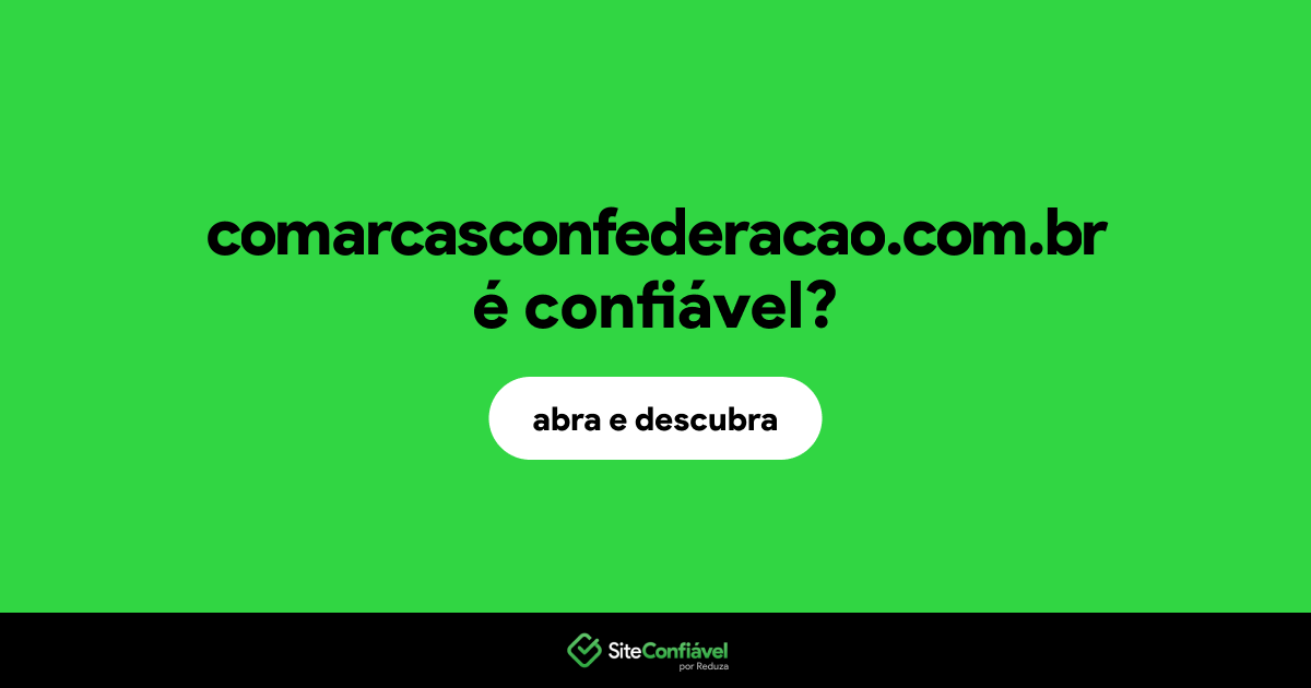 O site comarcasconfederacao.com.br é confiável?