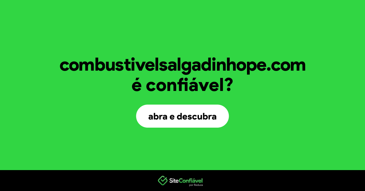 O site combustivelsalgadinhope.com é confiável?