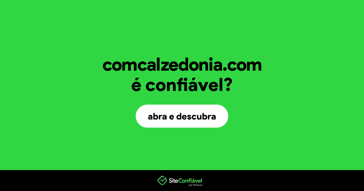 O site comcalzedonia.com é confiável?