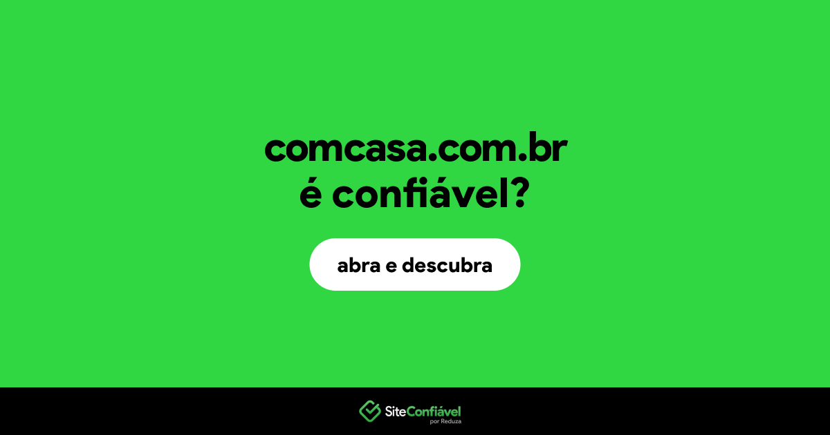 O site comcasa.com.br é confiável?