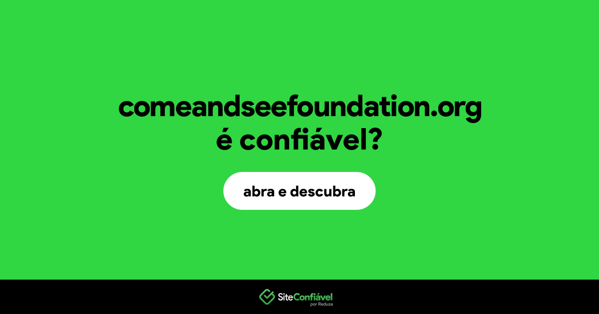 O site comeandseefoundation.org é confiável?