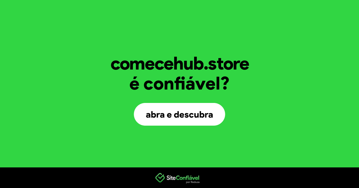 O site comecehub.store é confiável?