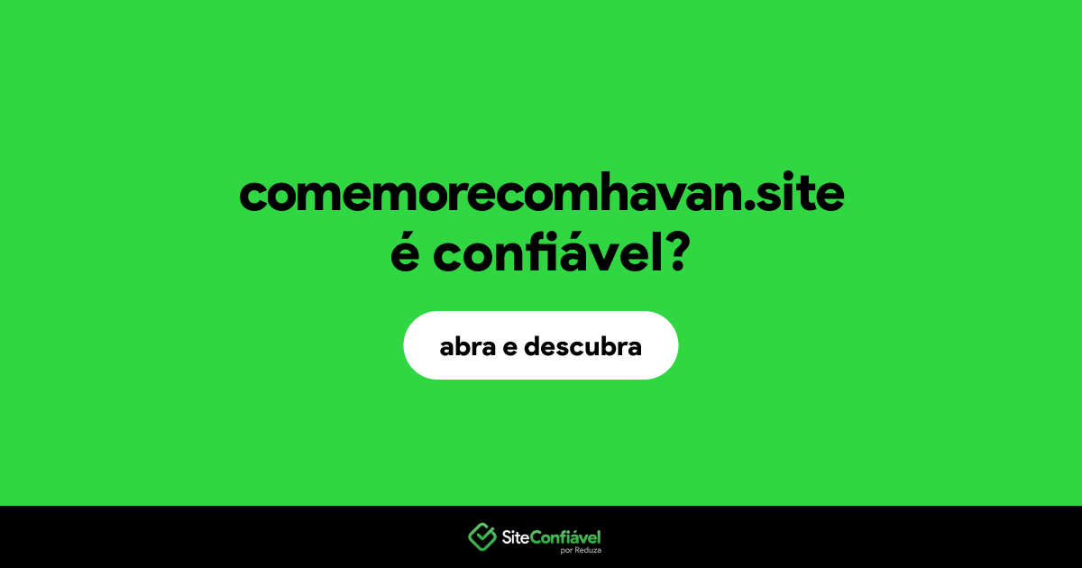 O site comemorecomhavan.site é confiável?