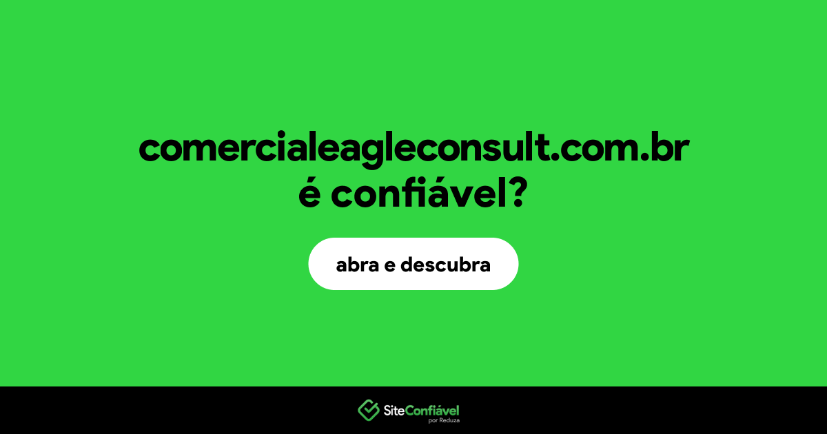 O site comercialeagleconsult.com.br é confiável?
