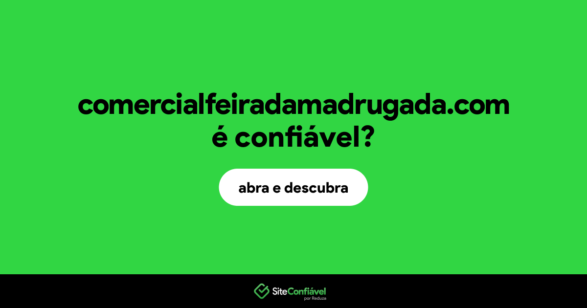 O site comercialfeiradamadrugada.com é confiável?