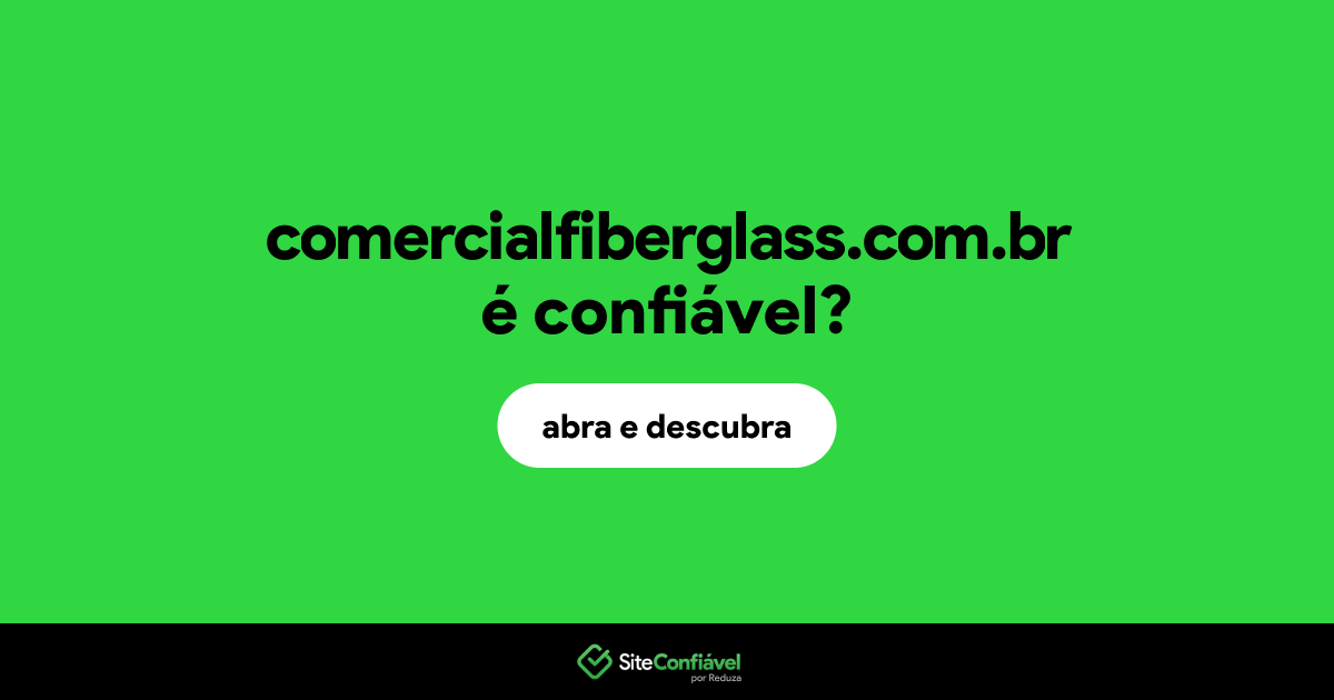 O site comercialfiberglass.com.br é confiável?