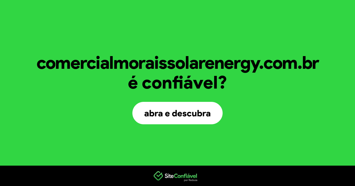 O site comercialmoraissolarenergy.com.br é confiável?