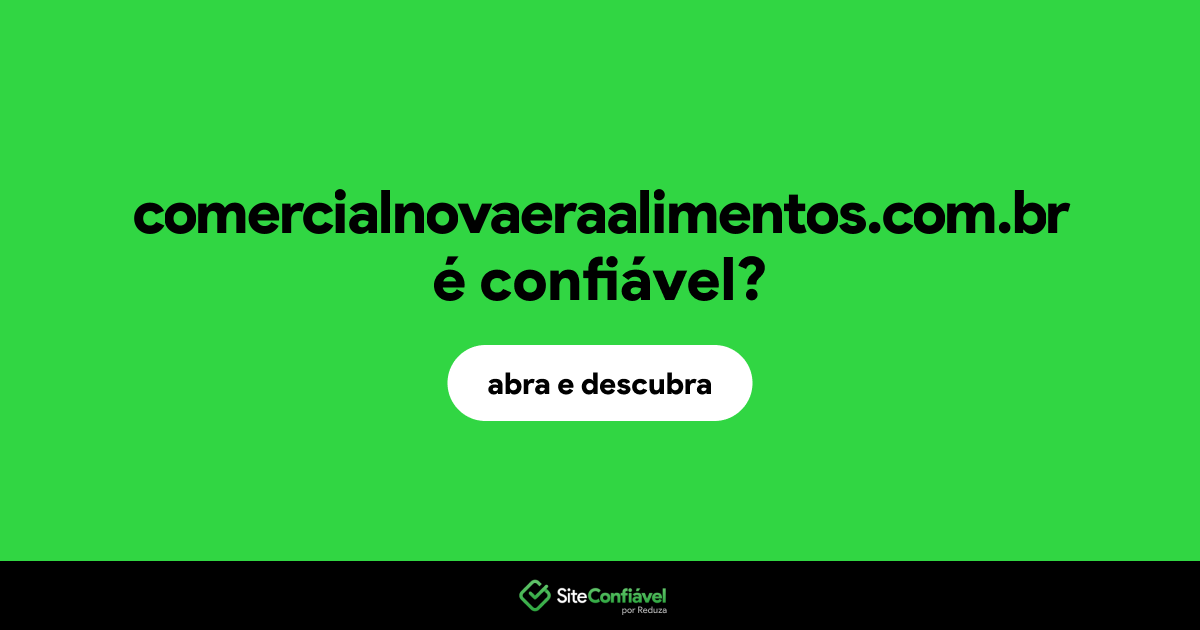 O site comercialnovaeraalimentos.com.br é confiável?