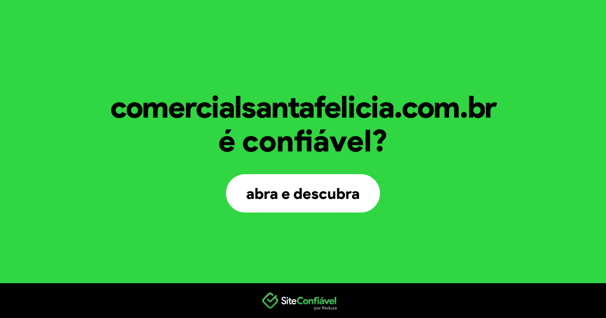 O site comercialsantafelicia.com.br é confiável?