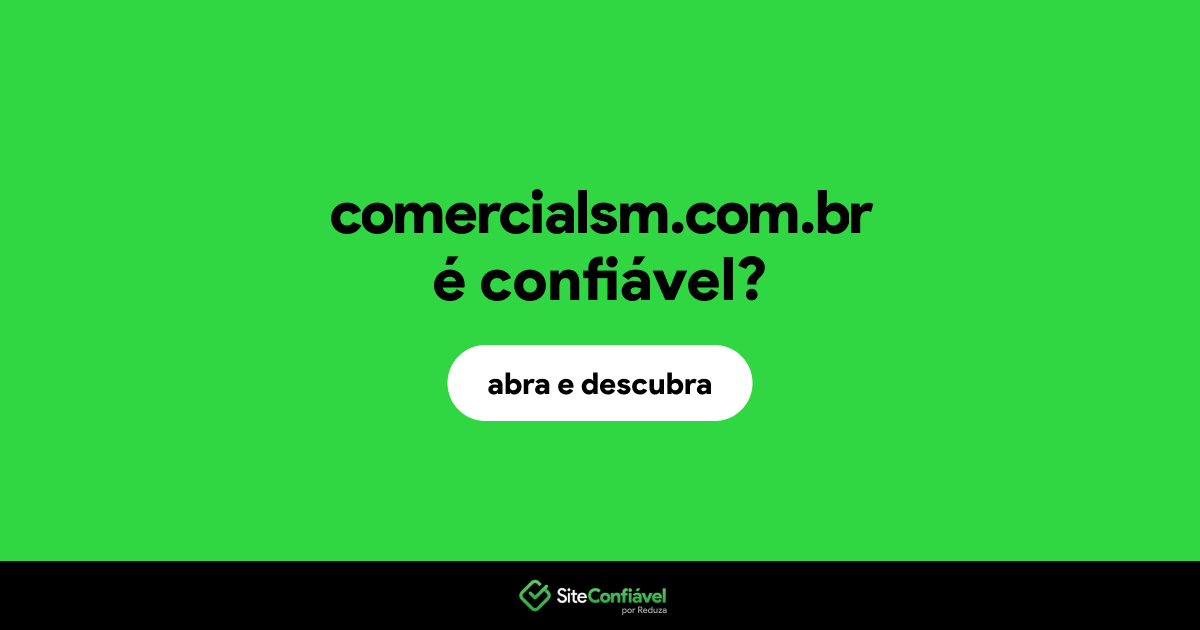 O site comercialsm.com.br é confiável?