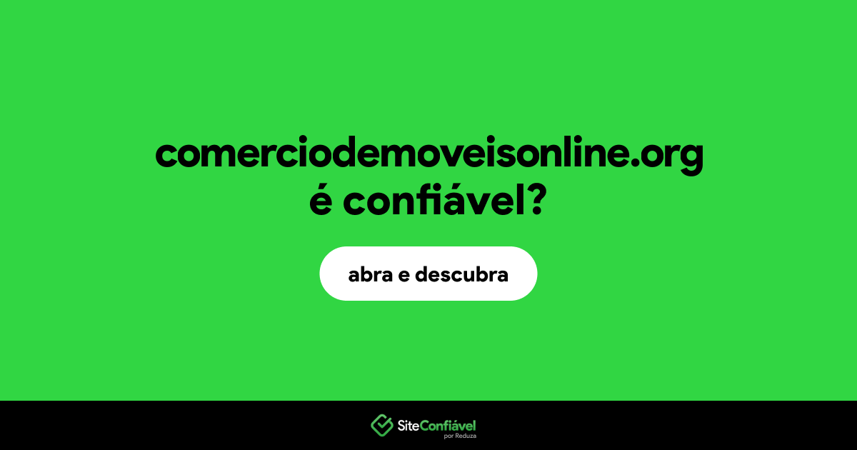 O site comerciodemoveisonline.org é confiável?