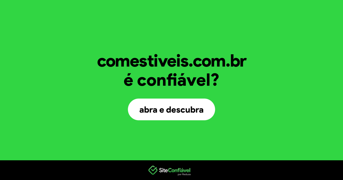 O site comestiveis.com.br é confiável?