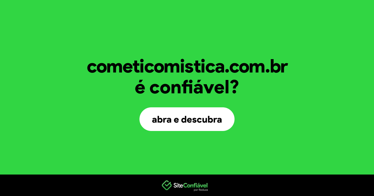 O site cometicomistica.com.br é confiável?