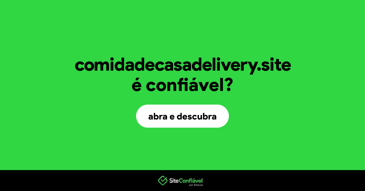 O site comidadecasadelivery.site é confiável?