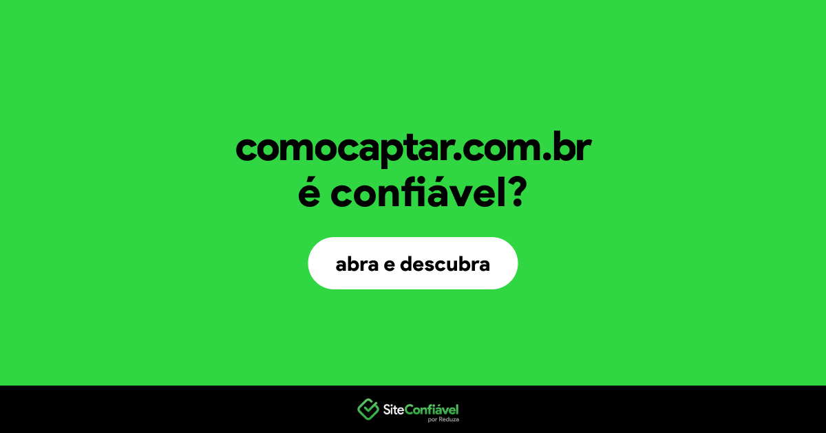 O site comocaptar.com.br é confiável?