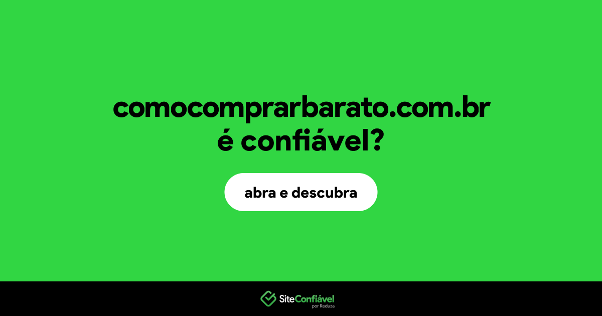 O site comocomprarbarato.com.br é confiável?