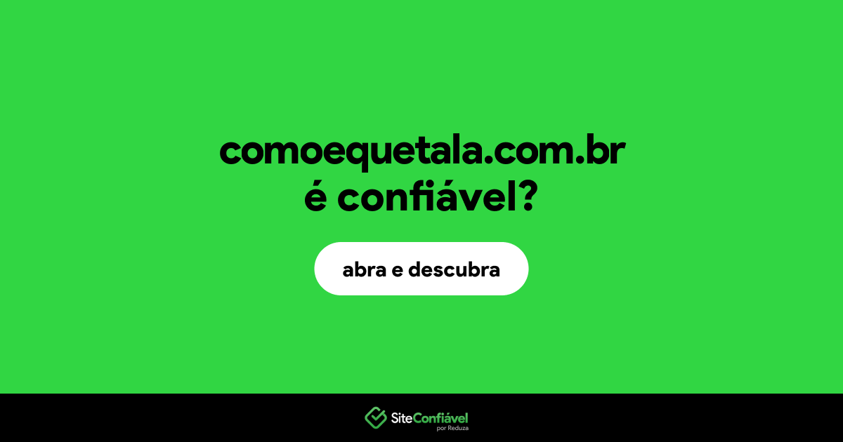 O site comoequetala.com.br é confiável?