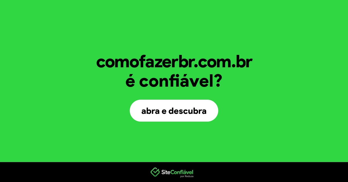 O site comofazerbr.com.br é confiável?