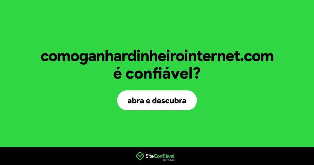 O site comoganhardinheirointernet.com é confiável?