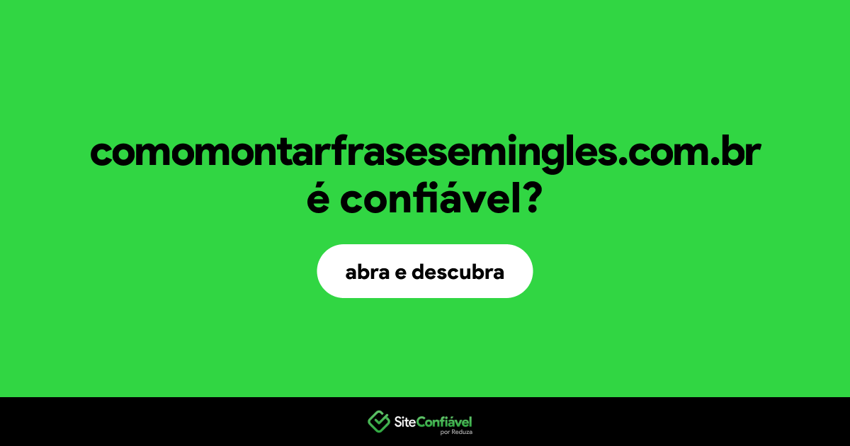 O site comomontarfrasesemingles.com.br é confiável?
