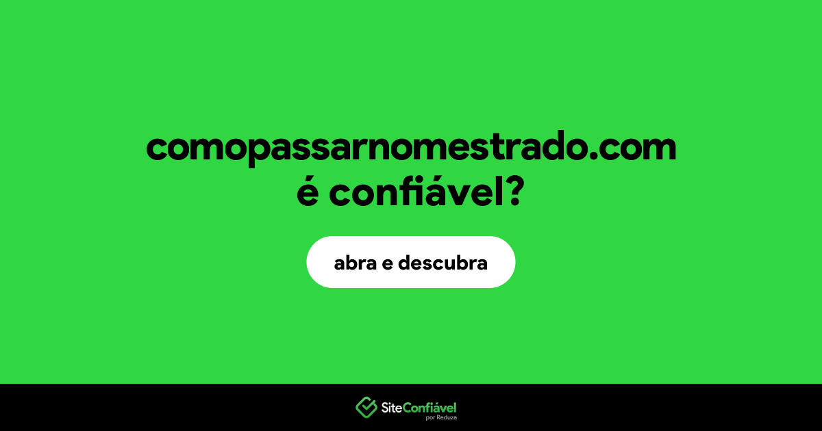 O site comopassarnomestrado.com é confiável?